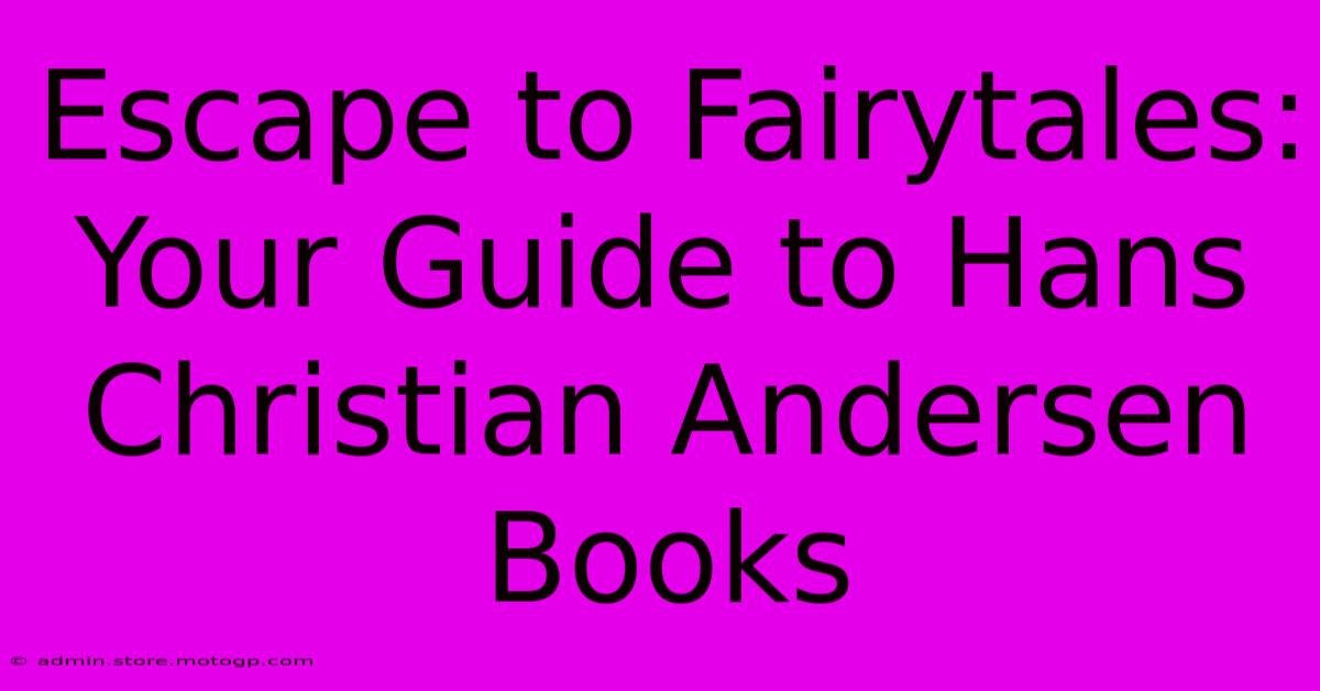 Escape To Fairytales: Your Guide To Hans Christian Andersen Books