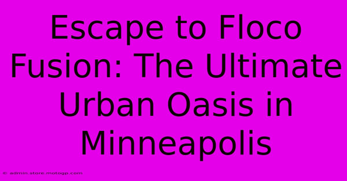 Escape To Floco Fusion: The Ultimate Urban Oasis In Minneapolis