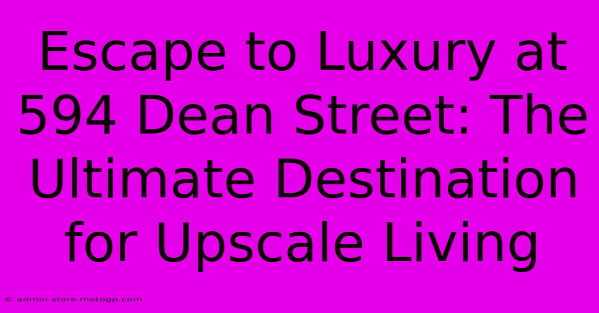 Escape To Luxury At 594 Dean Street: The Ultimate Destination For Upscale Living