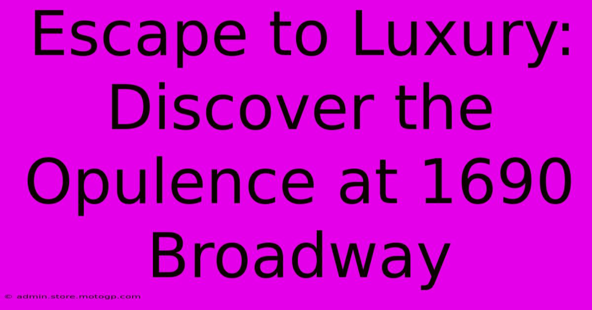 Escape To Luxury: Discover The Opulence At 1690 Broadway