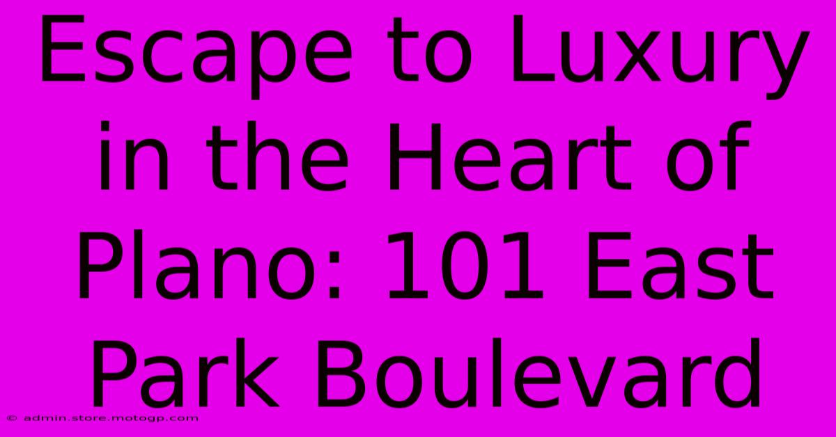 Escape To Luxury In The Heart Of Plano: 101 East Park Boulevard