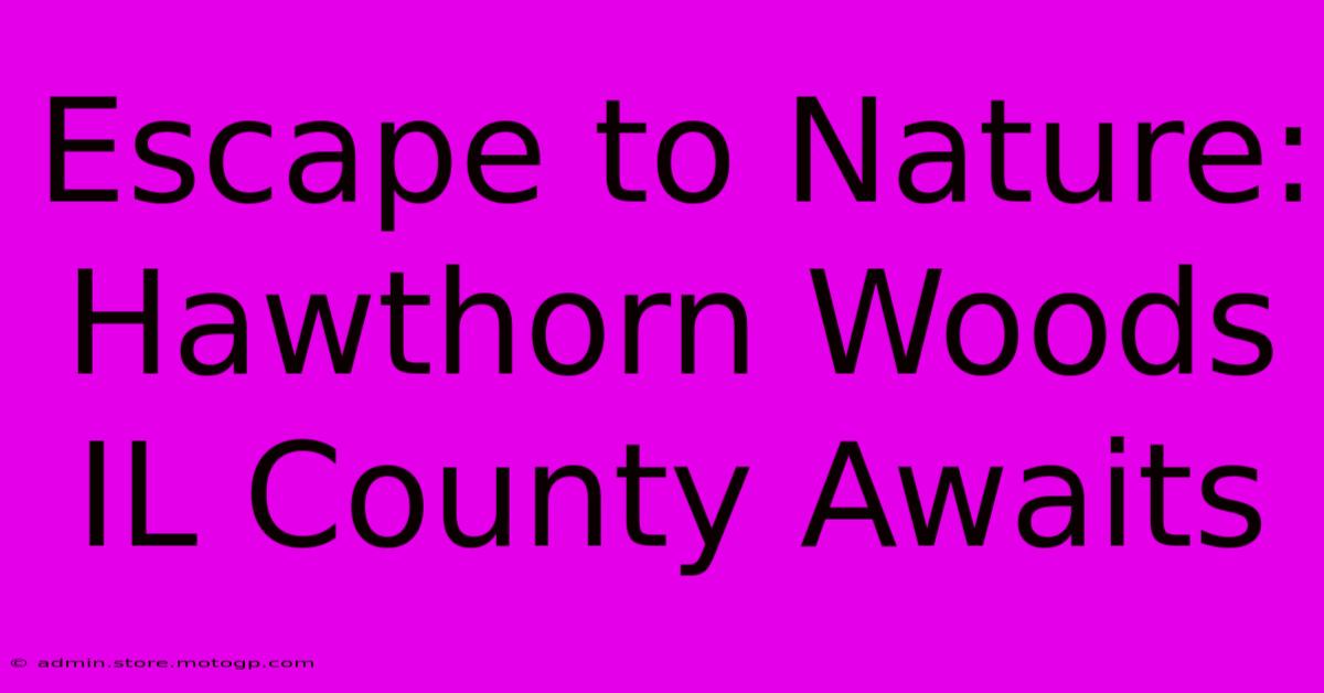 Escape To Nature: Hawthorn Woods IL County Awaits