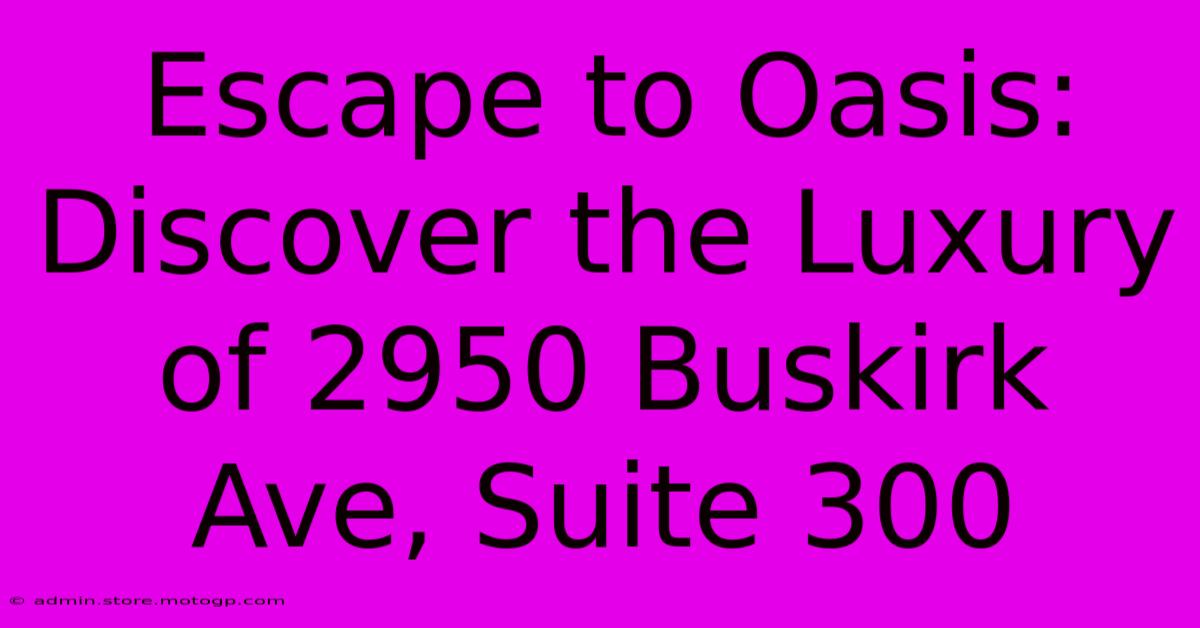 Escape To Oasis: Discover The Luxury Of 2950 Buskirk Ave, Suite 300