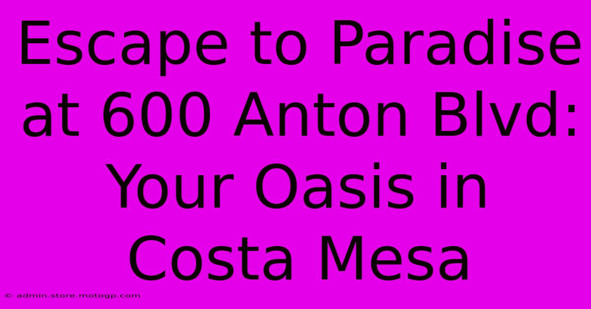 Escape To Paradise At 600 Anton Blvd: Your Oasis In Costa Mesa