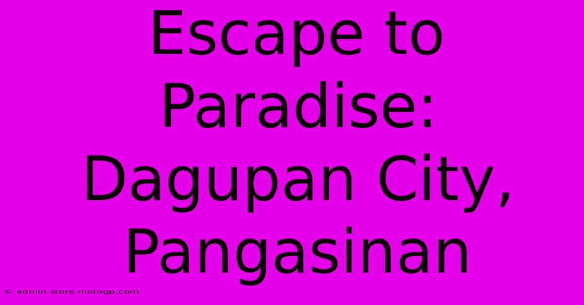 Escape To Paradise: Dagupan City, Pangasinan