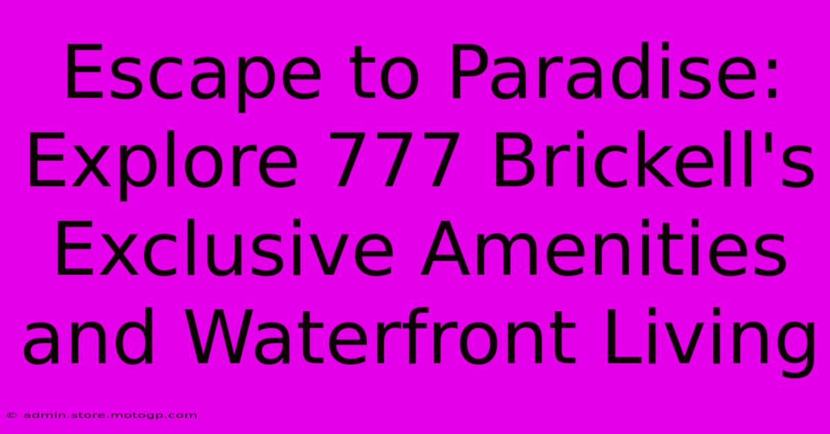 Escape To Paradise: Explore 777 Brickell's Exclusive Amenities And Waterfront Living