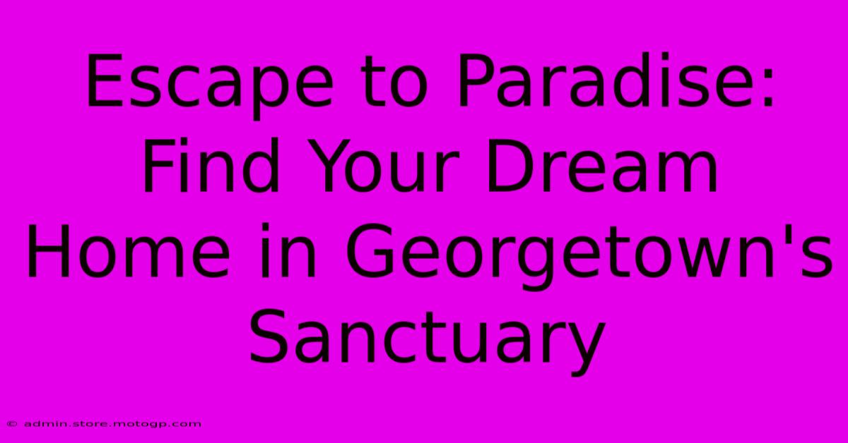 Escape To Paradise: Find Your Dream Home In Georgetown's Sanctuary