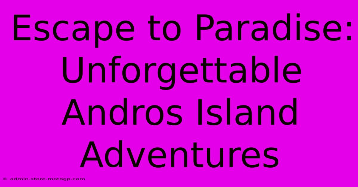 Escape To Paradise: Unforgettable Andros Island Adventures