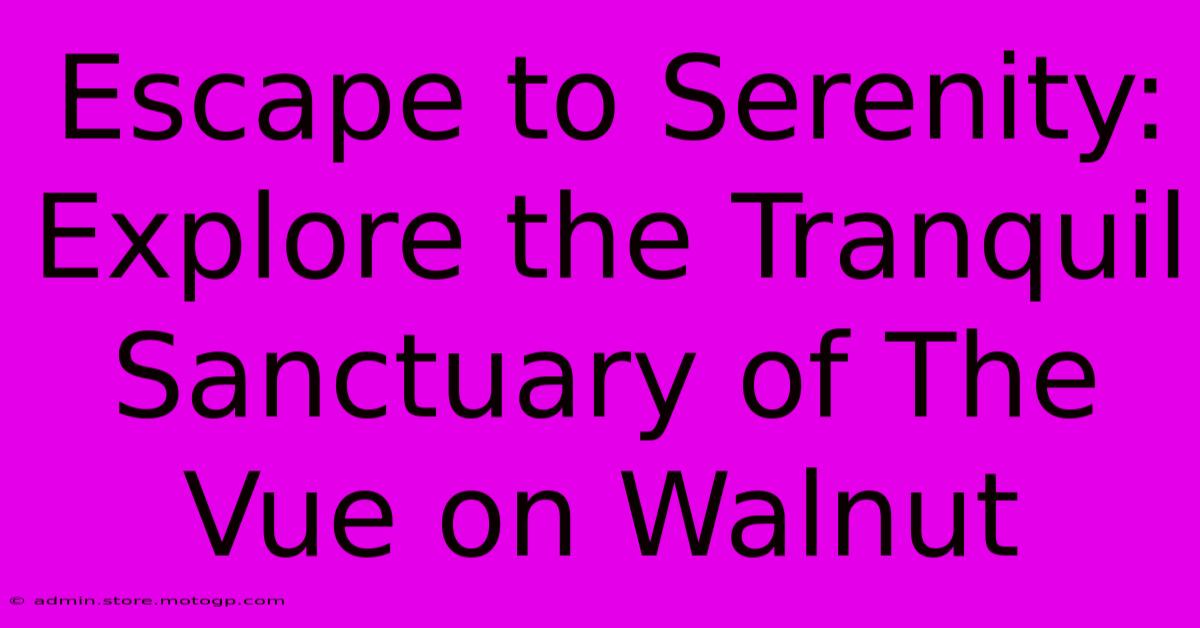 Escape To Serenity: Explore The Tranquil Sanctuary Of The Vue On Walnut