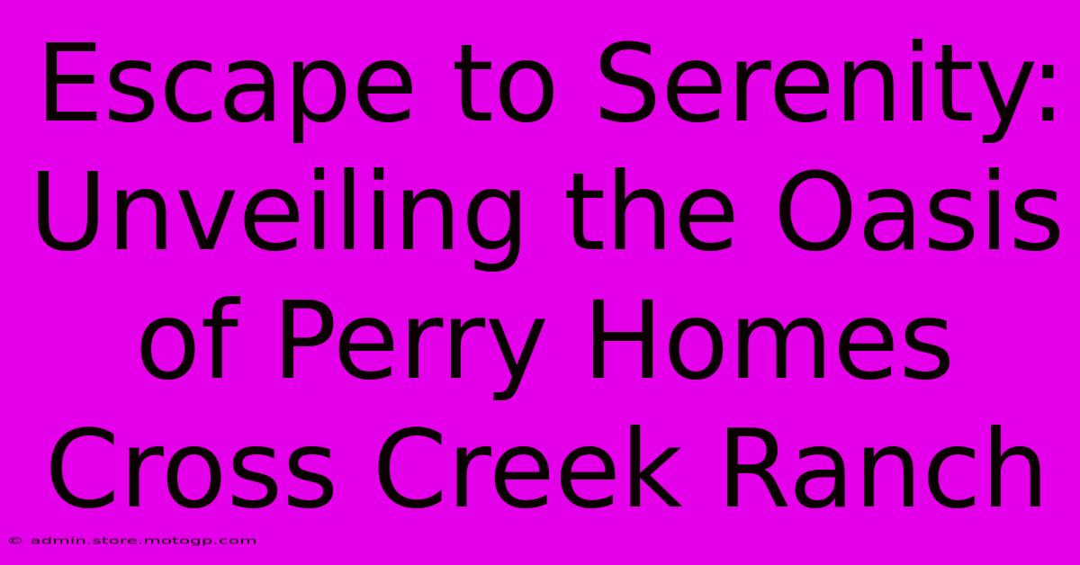 Escape To Serenity: Unveiling The Oasis Of Perry Homes Cross Creek Ranch