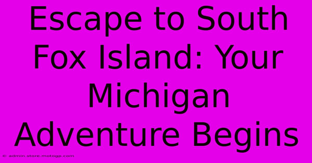 Escape To South Fox Island: Your Michigan Adventure Begins