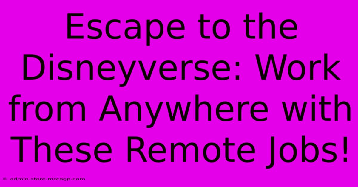 Escape To The Disneyverse: Work From Anywhere With These Remote Jobs!