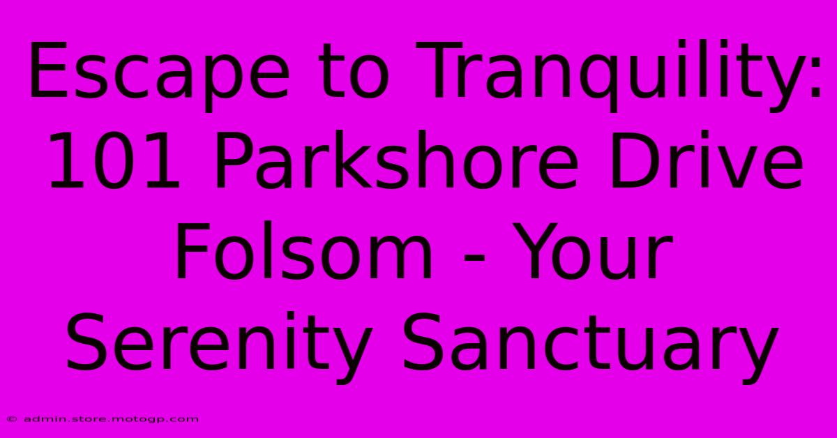 Escape To Tranquility: 101 Parkshore Drive Folsom - Your Serenity Sanctuary