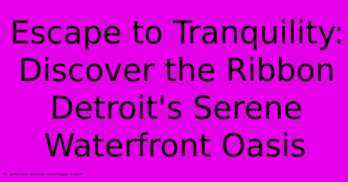 Escape To Tranquility: Discover The Ribbon Detroit's Serene Waterfront Oasis