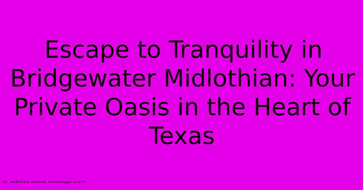 Escape To Tranquility In Bridgewater Midlothian: Your Private Oasis In The Heart Of Texas