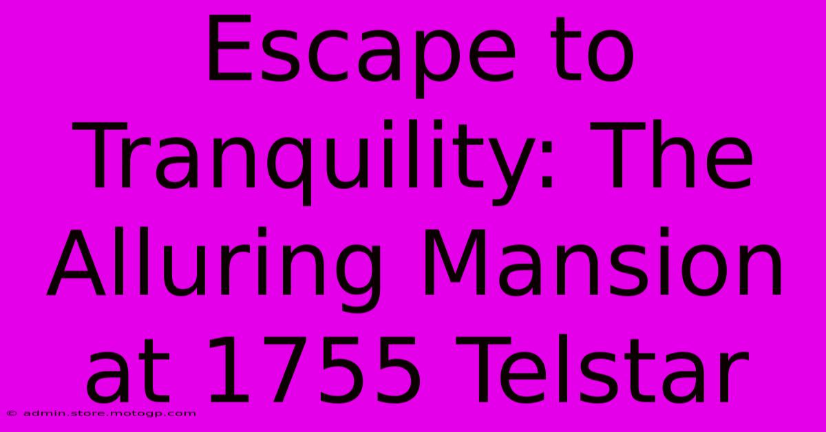 Escape To Tranquility: The Alluring Mansion At 1755 Telstar