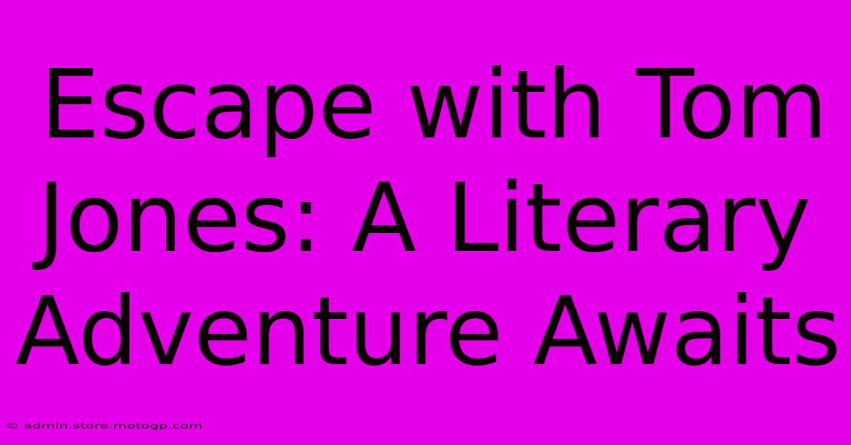 Escape With Tom Jones: A Literary Adventure Awaits