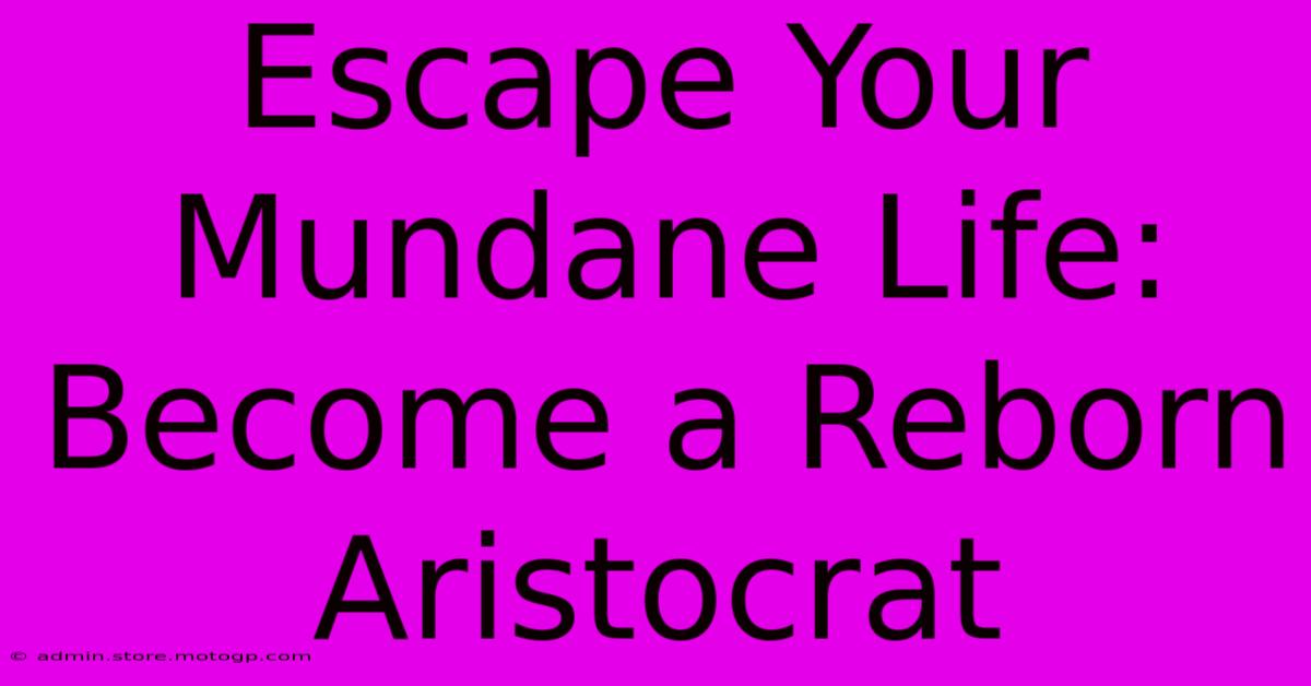 Escape Your Mundane Life: Become A Reborn Aristocrat