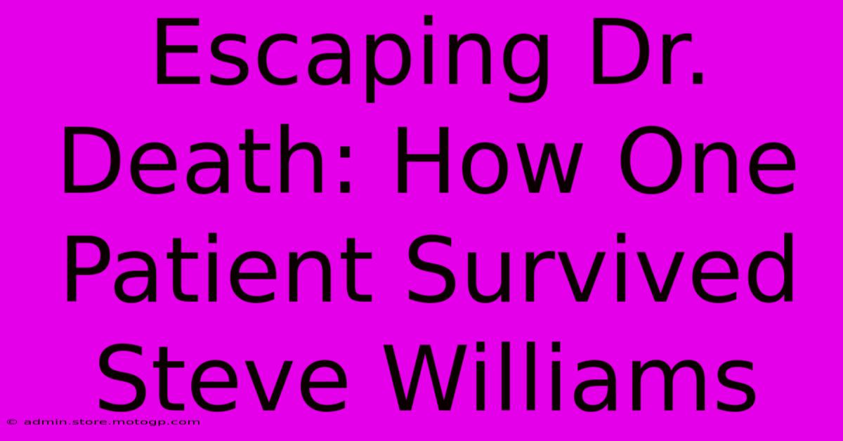 Escaping Dr. Death: How One Patient Survived Steve Williams