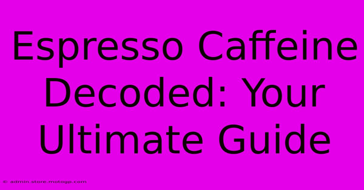 Espresso Caffeine Decoded: Your Ultimate Guide