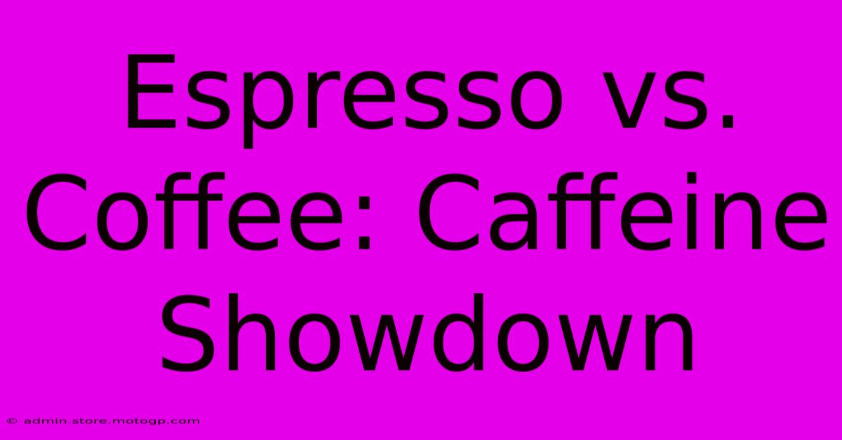 Espresso Vs. Coffee: Caffeine Showdown