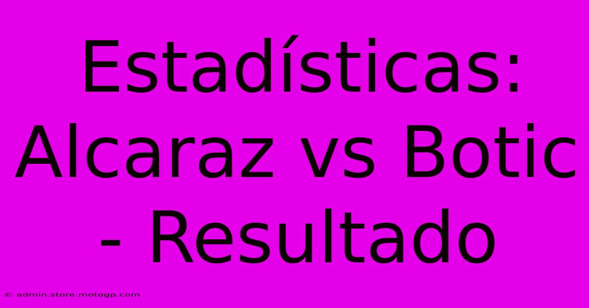 Estadísticas: Alcaraz Vs Botic - Resultado