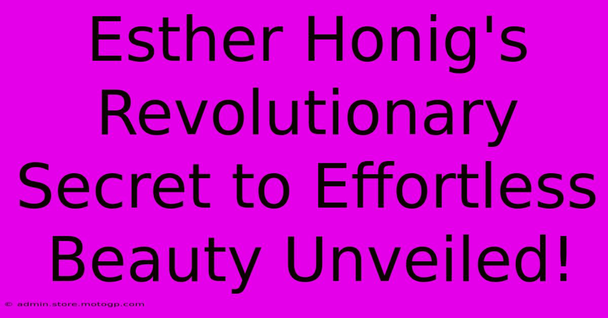 Esther Honig's Revolutionary Secret To Effortless Beauty Unveiled!