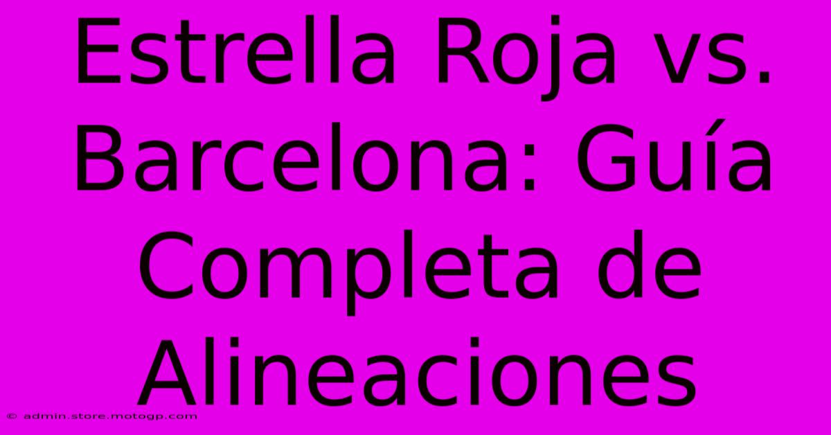 Estrella Roja Vs. Barcelona: Guía Completa De Alineaciones