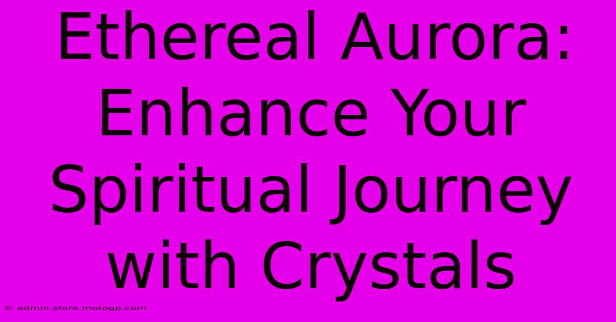 Ethereal Aurora: Enhance Your Spiritual Journey With Crystals