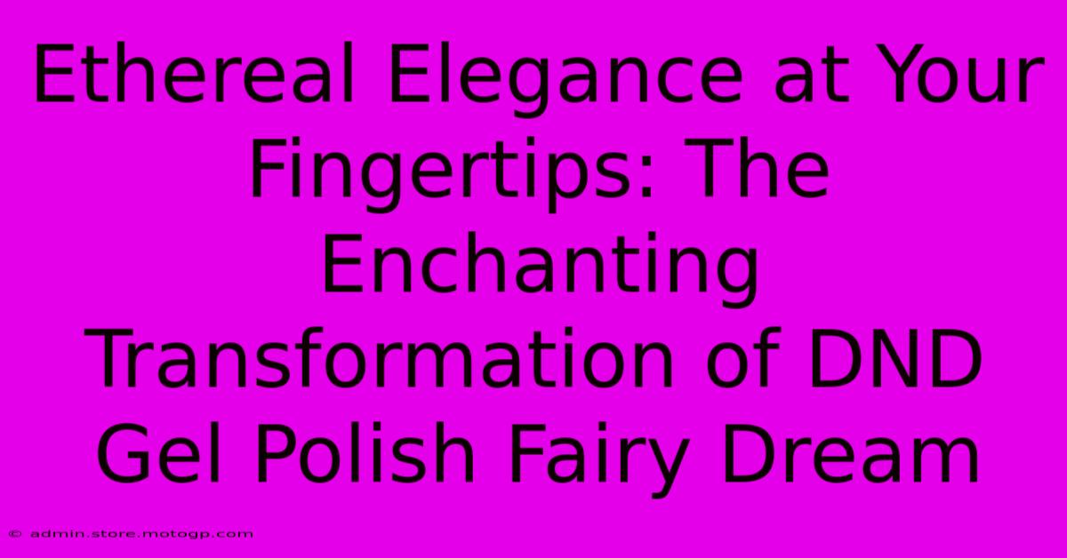 Ethereal Elegance At Your Fingertips: The Enchanting Transformation Of DND Gel Polish Fairy Dream