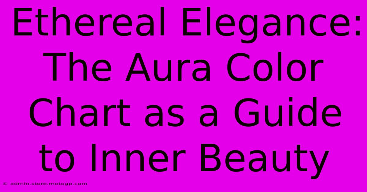 Ethereal Elegance: The Aura Color Chart As A Guide To Inner Beauty