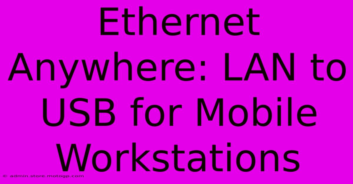 Ethernet Anywhere: LAN To USB For Mobile Workstations