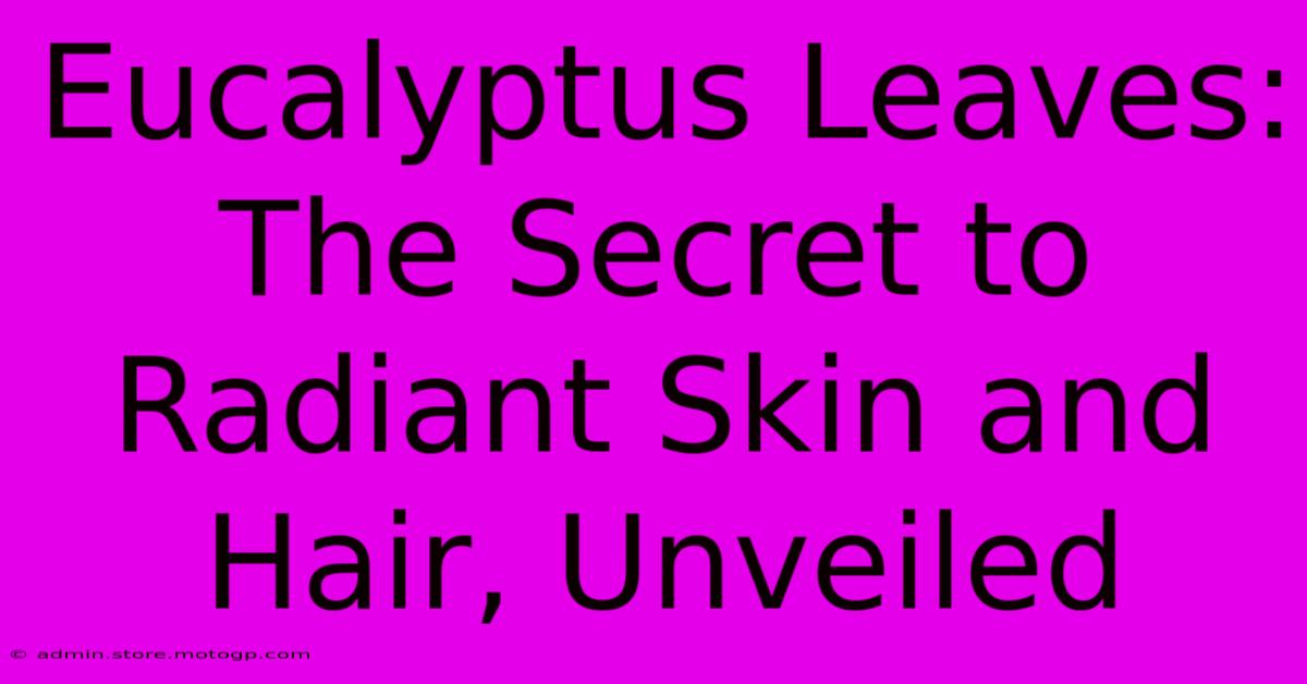 Eucalyptus Leaves: The Secret To Radiant Skin And Hair, Unveiled