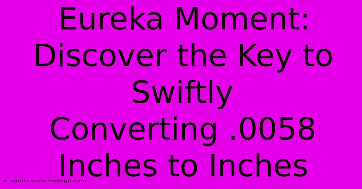 Eureka Moment: Discover The Key To Swiftly Converting .0058 Inches To Inches