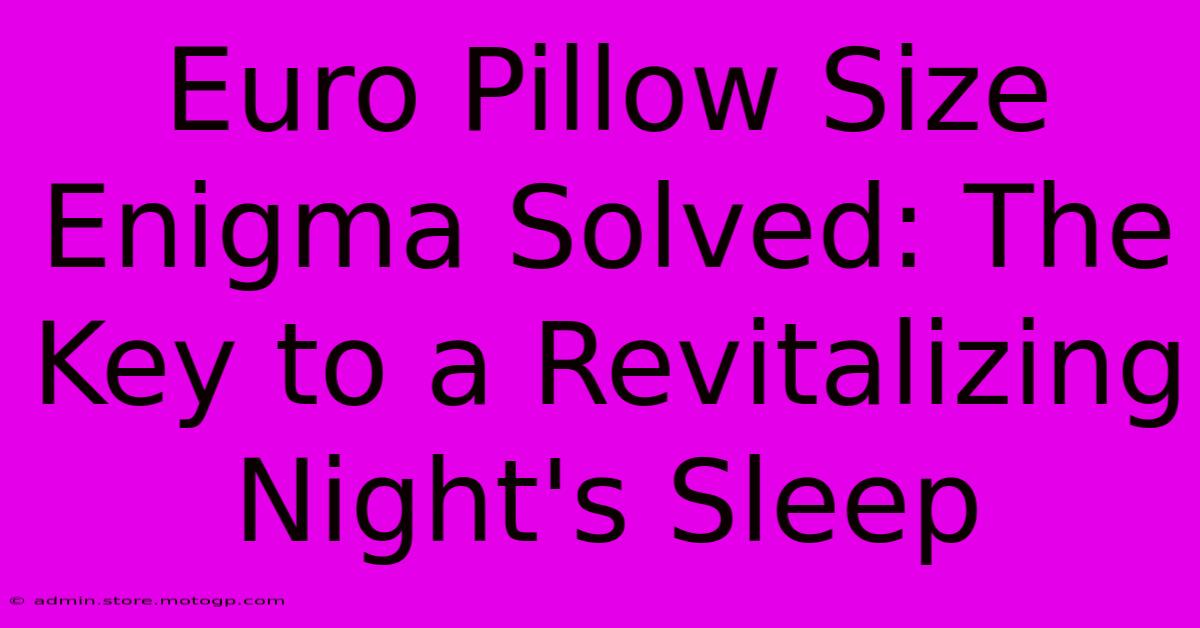 Euro Pillow Size Enigma Solved: The Key To A Revitalizing Night's Sleep