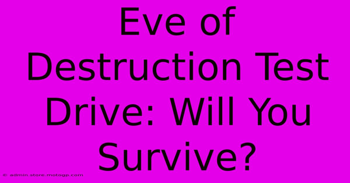 Eve Of Destruction Test Drive: Will You Survive?