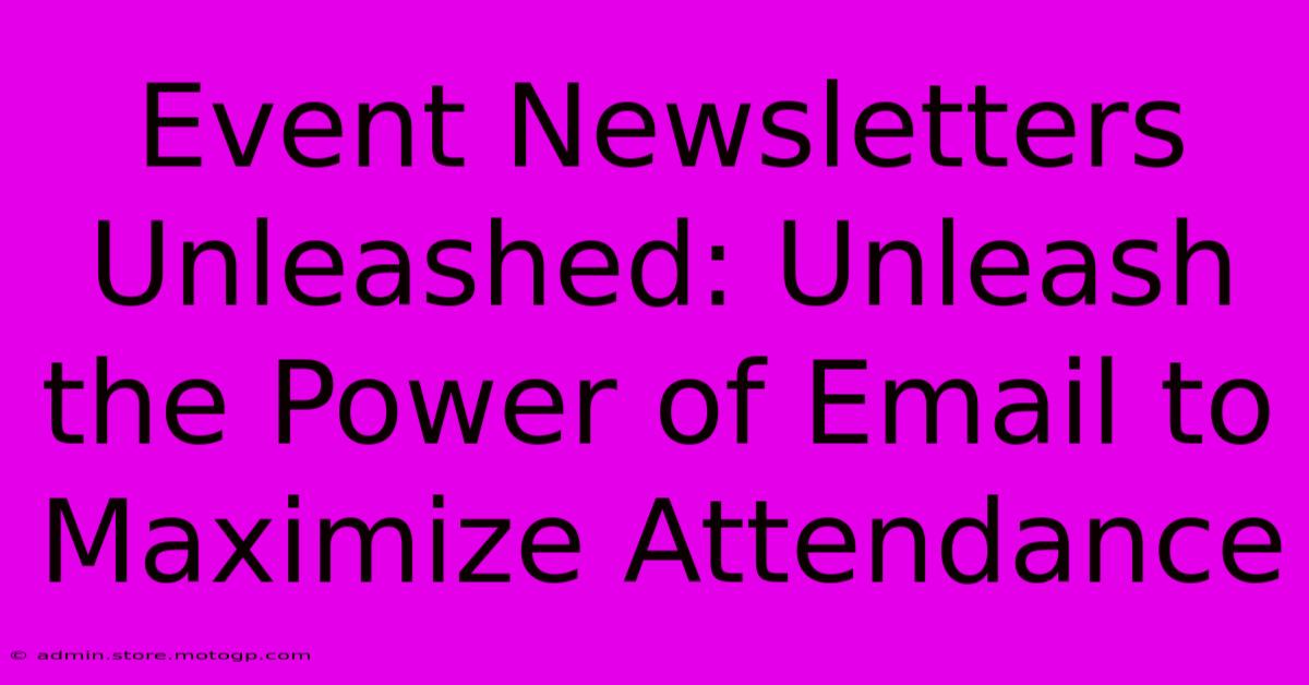 Event Newsletters Unleashed: Unleash The Power Of Email To Maximize Attendance