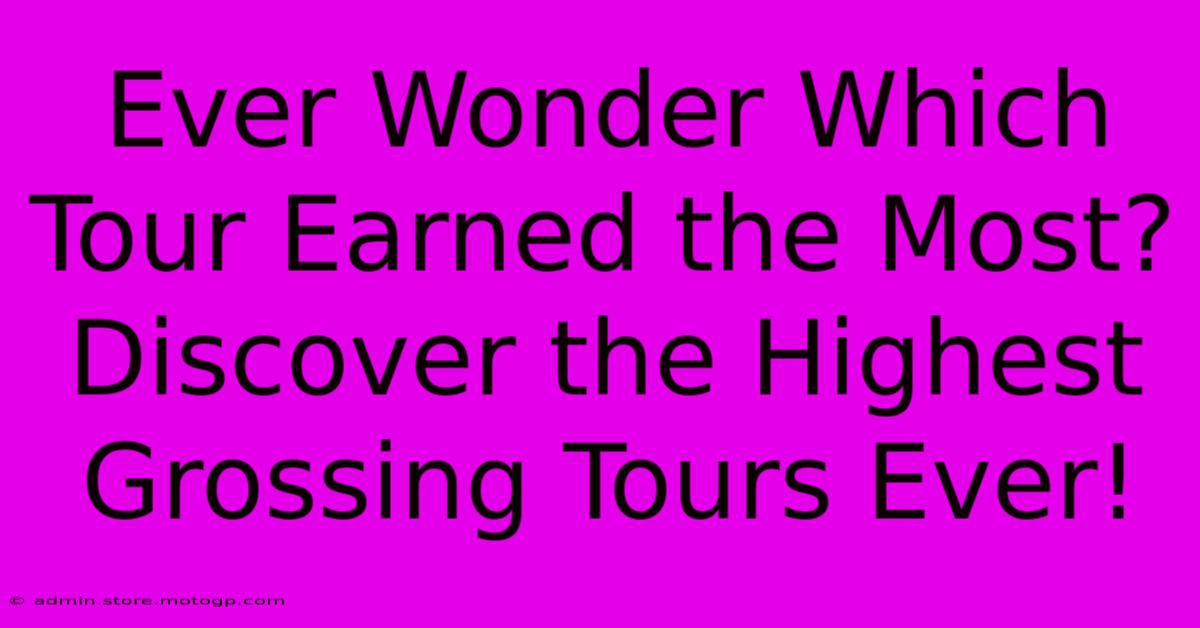 Ever Wonder Which Tour Earned The Most?  Discover The Highest Grossing Tours Ever!