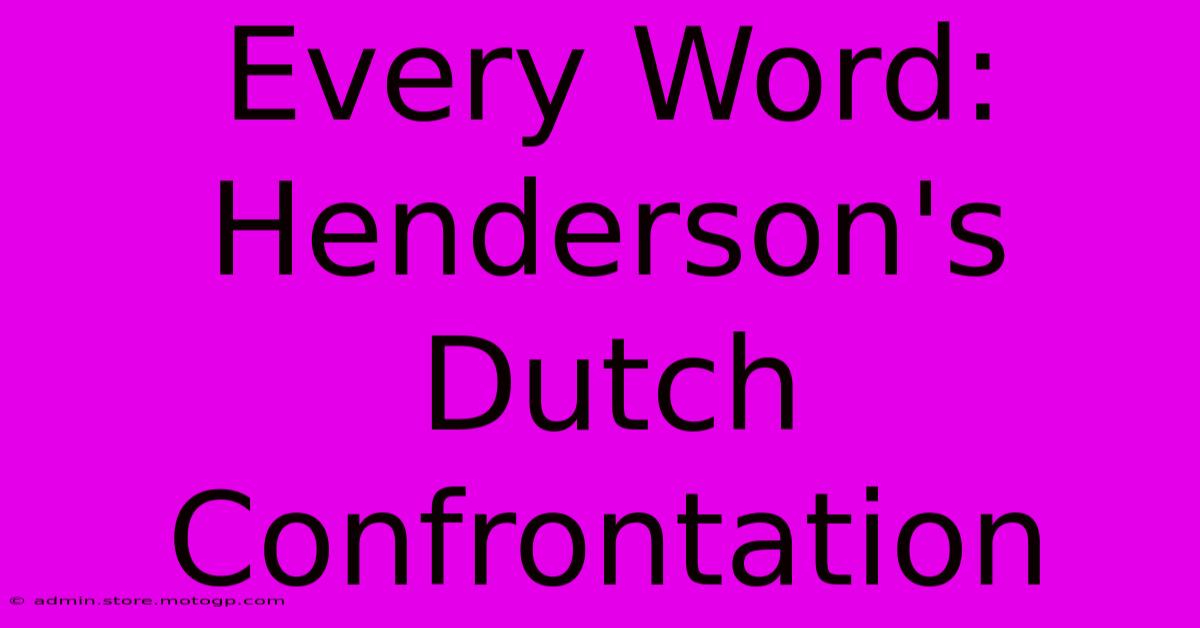 Every Word: Henderson's Dutch Confrontation