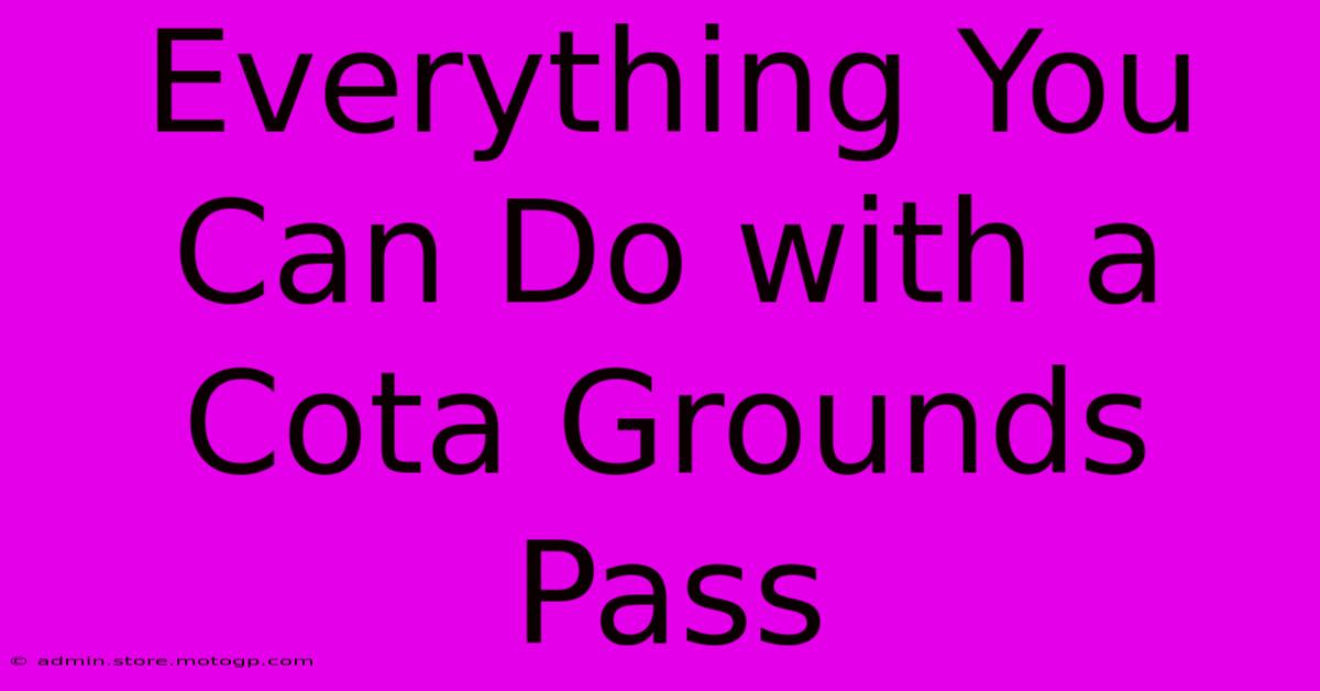 Everything You Can Do With A Cota Grounds Pass