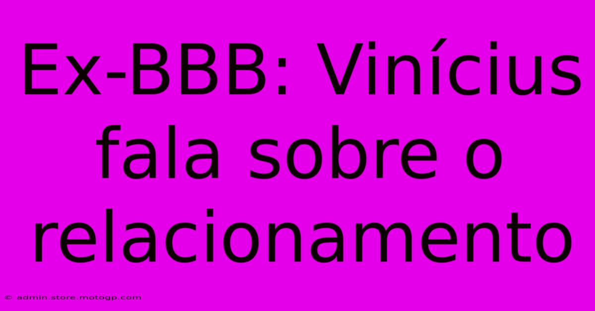 Ex-BBB: Vinícius Fala Sobre O Relacionamento