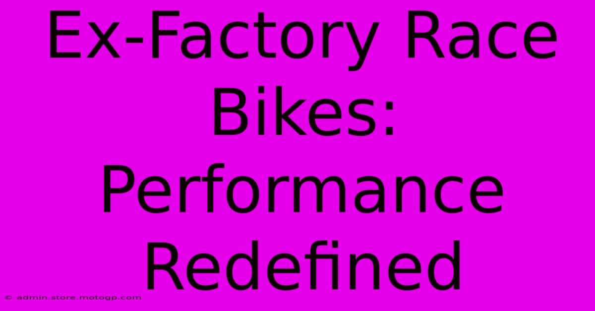 Ex-Factory Race Bikes: Performance Redefined