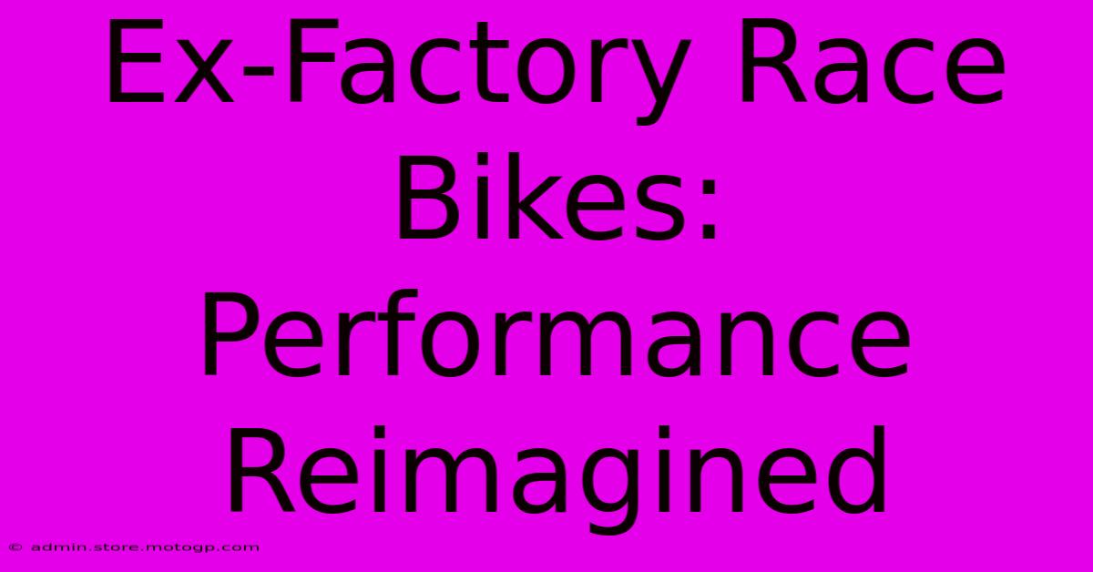 Ex-Factory Race Bikes: Performance Reimagined