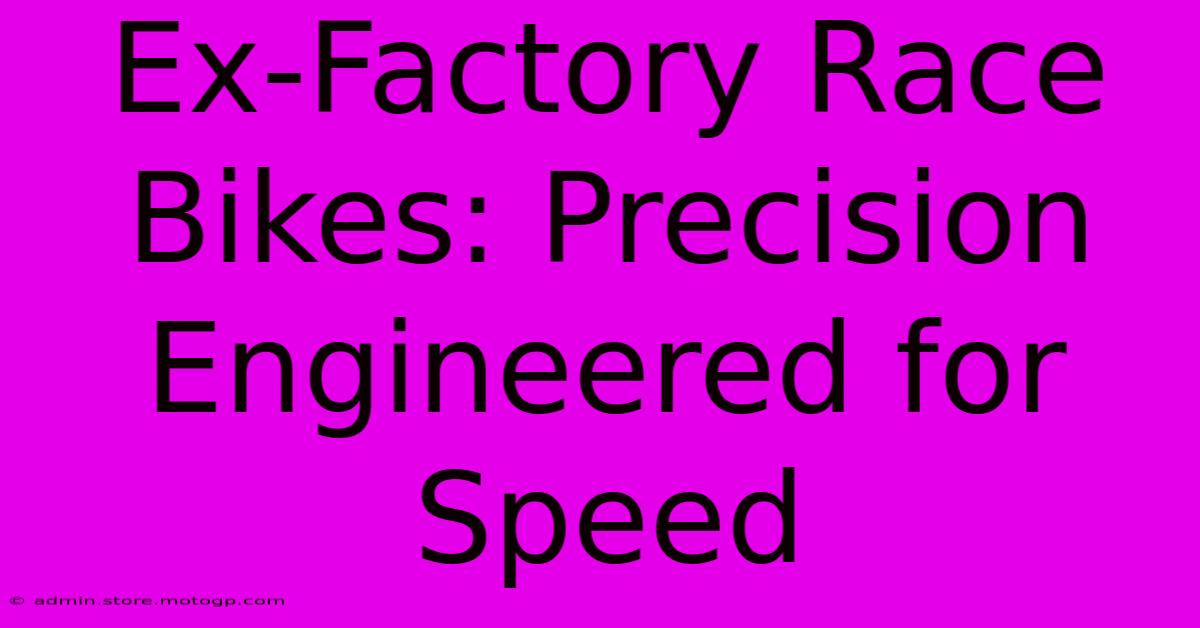 Ex-Factory Race Bikes: Precision Engineered For Speed