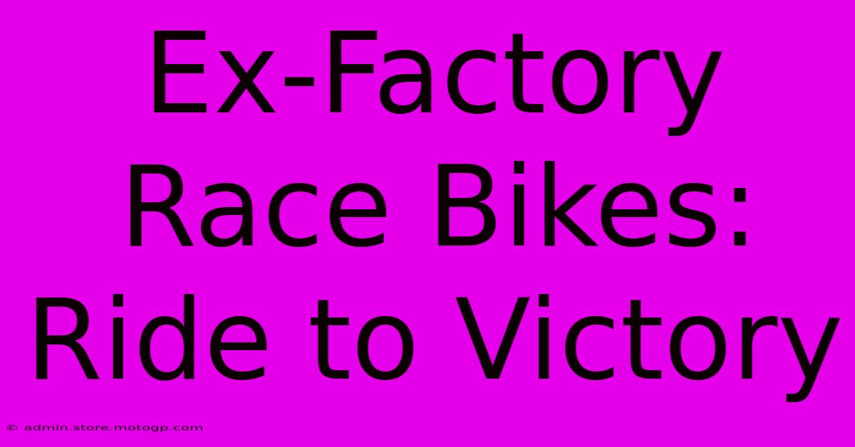 Ex-Factory Race Bikes: Ride To Victory