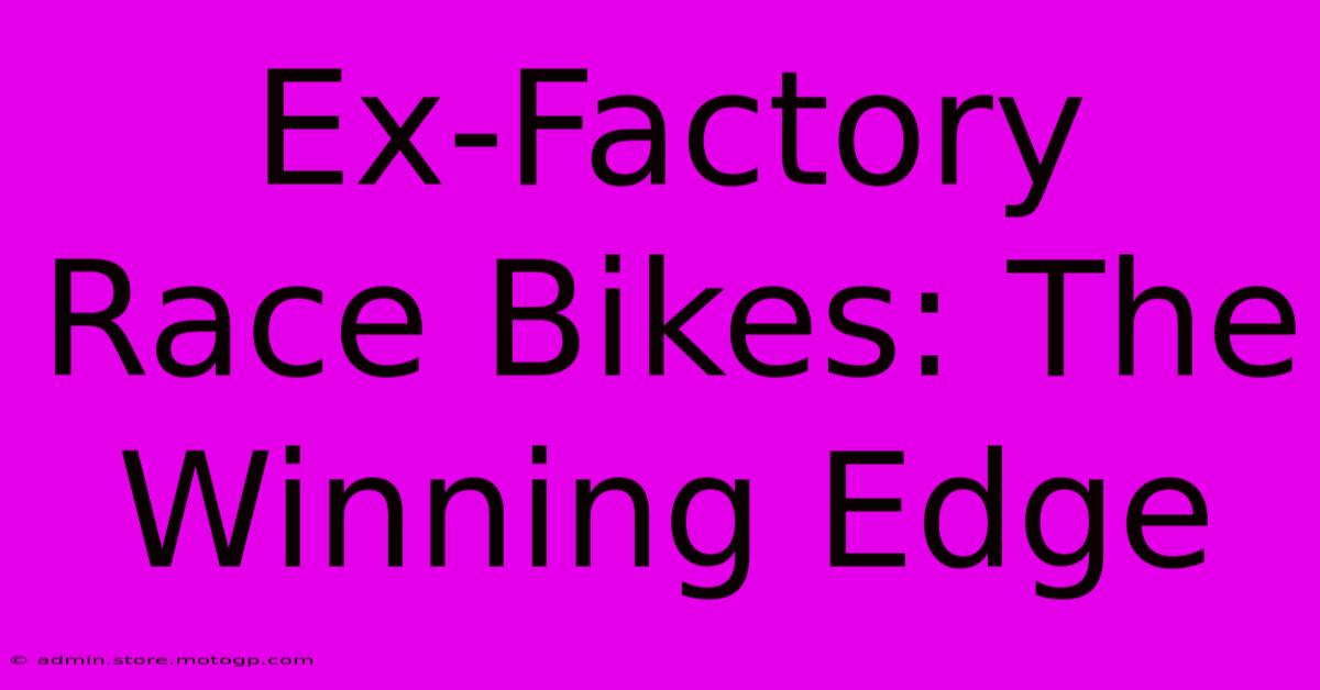 Ex-Factory Race Bikes: The Winning Edge