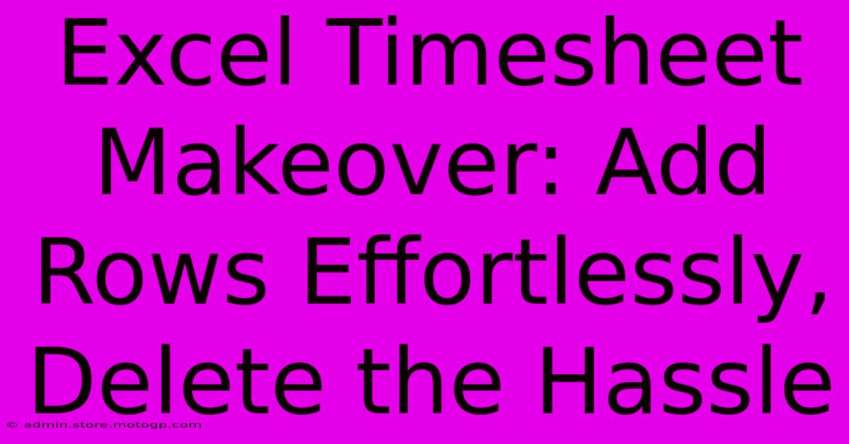 Excel Timesheet Makeover: Add Rows Effortlessly, Delete The Hassle