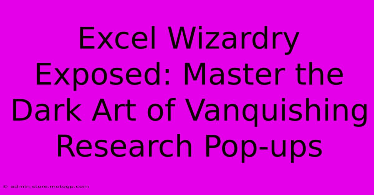 Excel Wizardry Exposed: Master The Dark Art Of Vanquishing Research Pop-ups