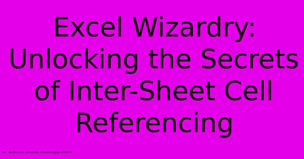 Excel Wizardry: Unlocking The Secrets Of Inter-Sheet Cell Referencing