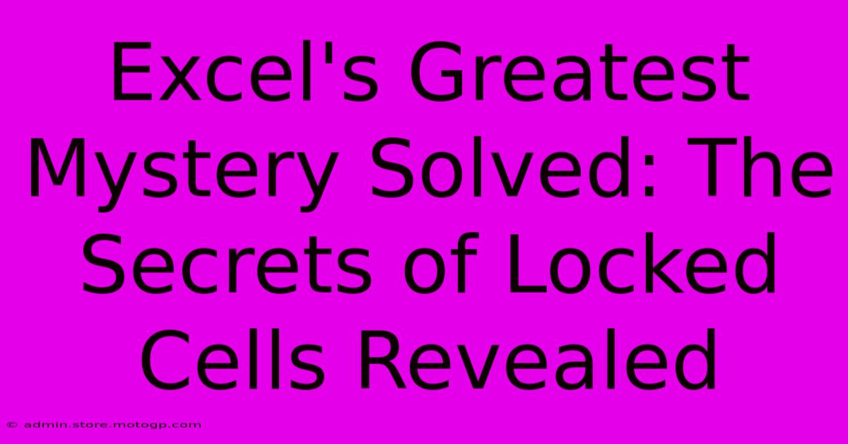 Excel's Greatest Mystery Solved: The Secrets Of Locked Cells Revealed